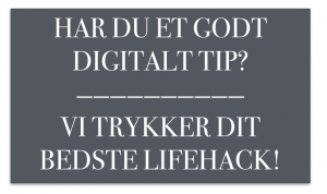 Har du et godt tip? Vi samler de bedste digitale lifehacks!